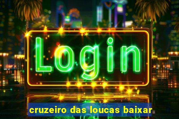 cruzeiro das loucas baixar